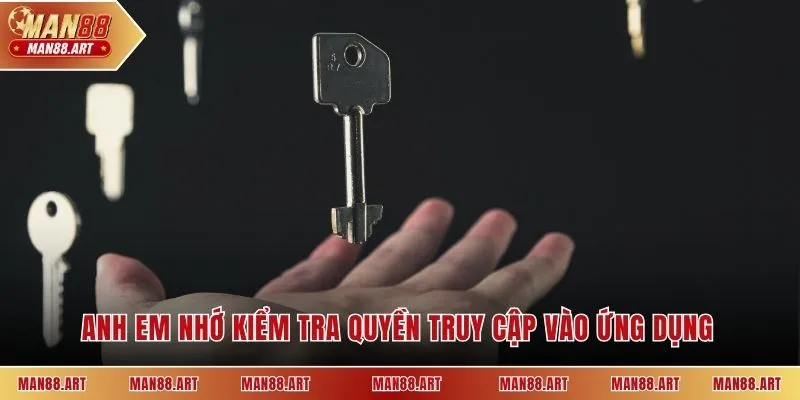 Anh em nhớ kiểm tra quyền truy cập vào ứng dụng