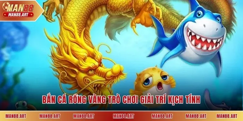 Bắn cá rồng vàng trò chơi giải trí kịch tính