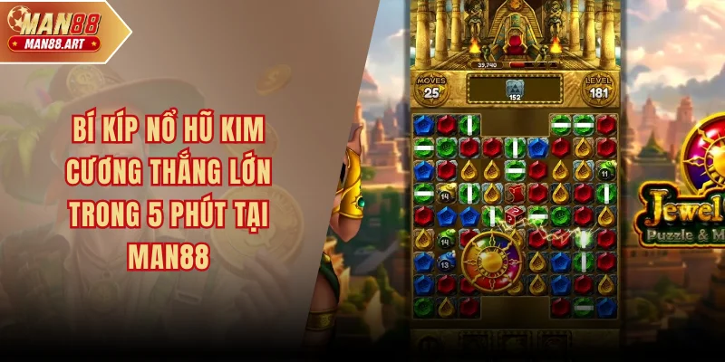 Bí Kíp Nổ Hũ Kim Cương Thắng Lớn Trong 5 Phút Tại MAN88