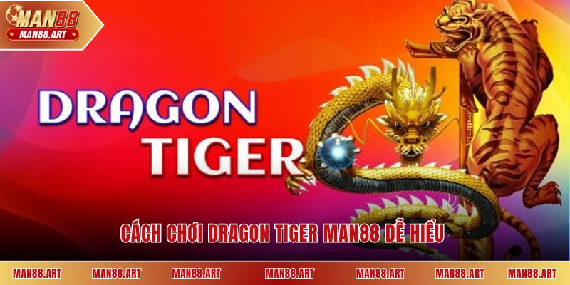 Cách chơi Dragon Tiger Man88 dễ hiểu cho mọi tay cược