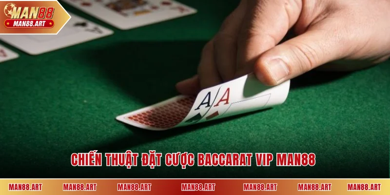 Chiến thuật đặt cược Baccarat vip Man88 nhanh về bờ