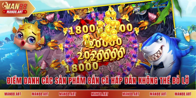 Điểm danh các sản phẩm bắn cá hấp dẫn không thể bỏ lỡ