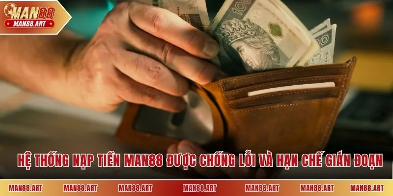 Hệ thống nạp tiền Man88 được chống lỗi và hạn chế gián đoạn
