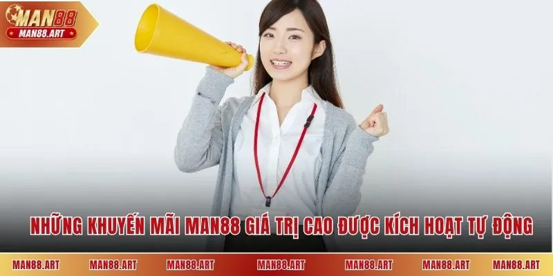 Những khuyến mãi Man88 giá trị cao được kích hoạt tự động